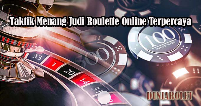 Taktik Menang Judi Roulette Online Terpercaya